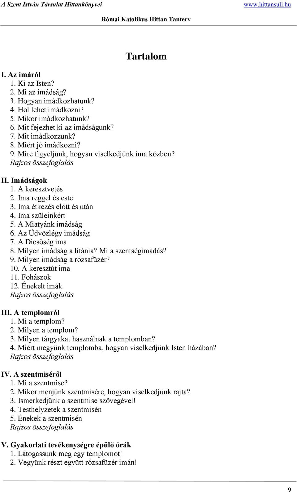 A Miatyánk imádság 6. Az Üdvözlégy imádság 7. A Dicsőség ima 8. Milyen imádság a litánia? Mi a szentségimádás? 9. Milyen imádság a rózsafüzér? 10. A keresztút ima 11. Fohászok 12.