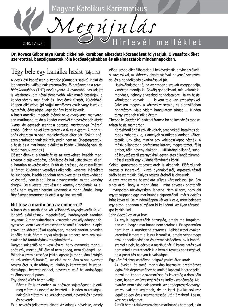 Tégy bele egy kanálka hasist (folytatás) A hasis ősi kábítószer, a kender (Cannabis sativa) indiai és latinamerikai válfajainak származéka, fő hatóanyaga a tetrahidrokannabinol (THC) nevű gyanta.