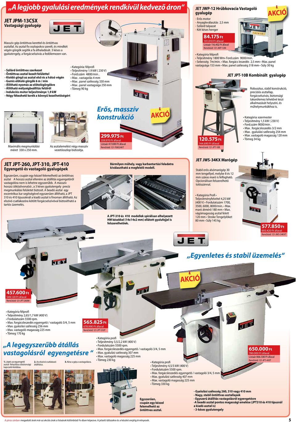 3 késes a gyalutengely, a forgácselszívás a fedőlemezen van. Kategória: félprofi - Szilárd öntöttvas szerkezet Teljesítmény 1.9 kw ( 230 V) - Öntöttvas asztal kezelt felülettel Ford.szám 4800/min.