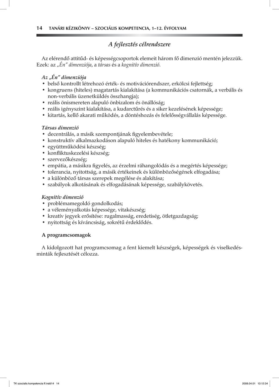 Az Én dimenziója belsô kontrollt létrehozó érték- és motivációrendszer, erkölcsi fejlettség; kongruens (hiteles) magatartás kialakítása (a kommunikációs csatornák, a verbális és non-verbális