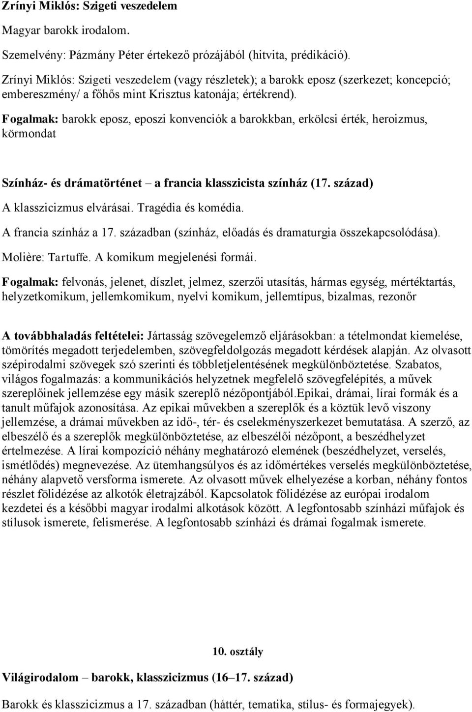 Fogalmak: barokk eposz, eposzi konvenciók a barokkban, erkölcsi érték, heroizmus, körmondat Színház- és drámatörténet a francia klasszicista színház (17. század) A klasszicizmus elvárásai.