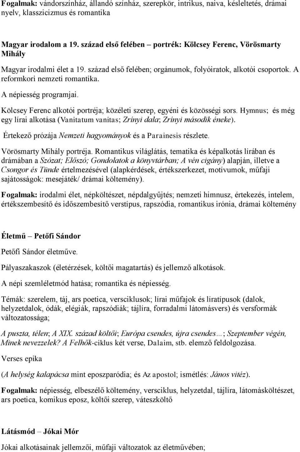 A népiesség programjai. Kölcsey Ferenc alkotói portréja; közéleti szerep, egyéni és közösségi sors. Hymnus; és még egy lírai alkotása (Vanitatum vanitas; Zrínyi dala; Zrínyi második éneke).