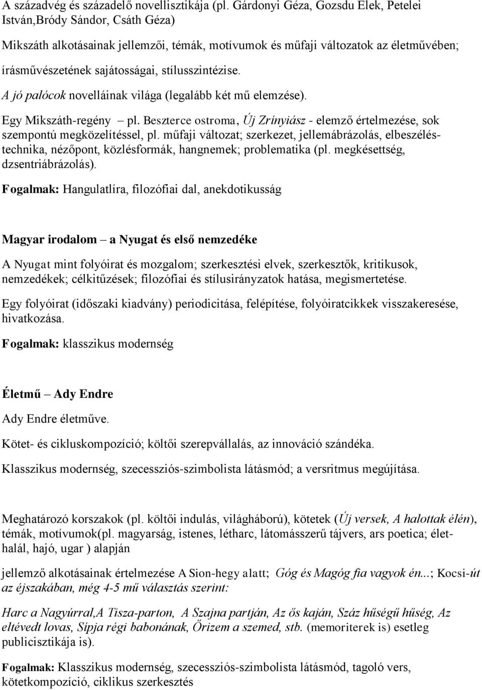 stílusszintézise. A jó palócok novelláinak világa (legalább két mű elemzése). Egy Mikszáth-regény pl. Beszterce ostroma, Új Zrínyiász - elemző értelmezése, sok szempontú megközelítéssel, pl.