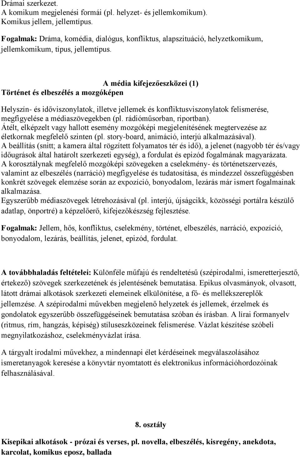 A média kifejezőeszközei (1) Történet és elbeszélés a mozgóképen Helyszín- és időviszonylatok, illetve jellemek és konfliktusviszonylatok felismerése, megfigyelése a médiaszövegekben (pl.