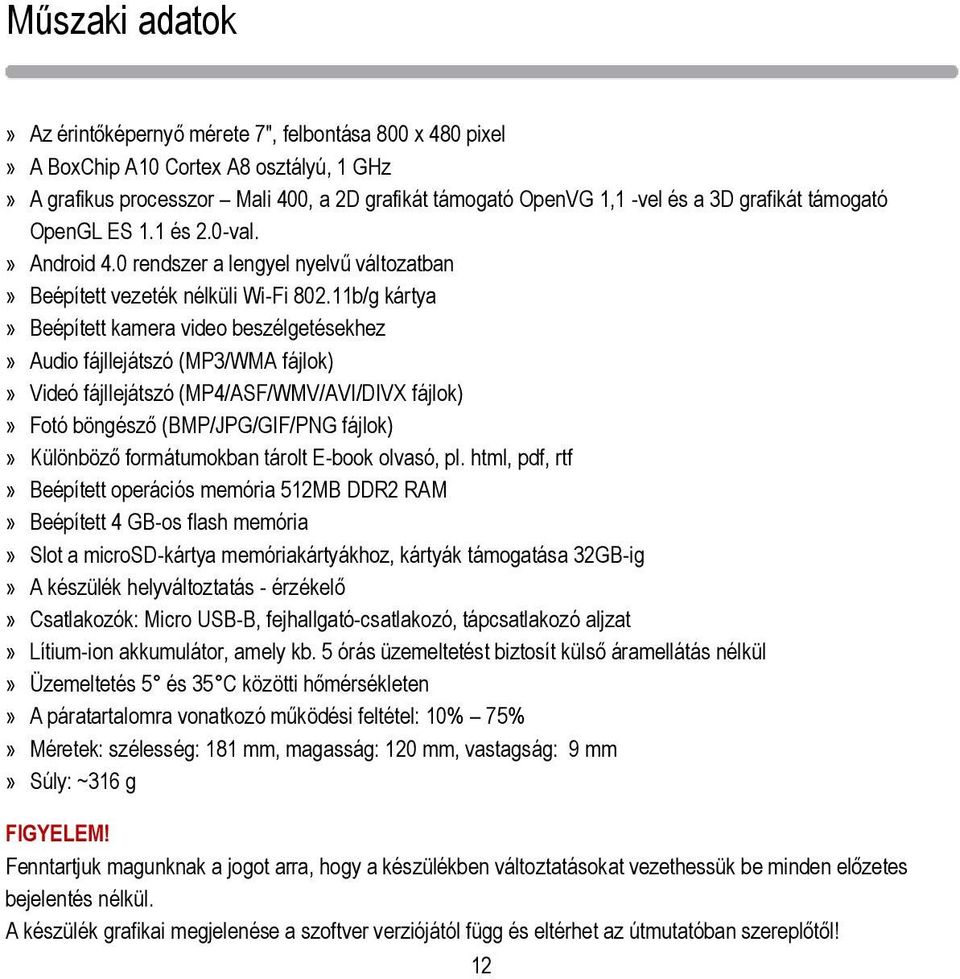 11b/g kártya» Beépített kamera video beszélgetésekhez» Audio fájllejátszó (MP3/WMA fájlok)» Videó fájllejátszó (MP4/ASF/WMV/AVI/DIVX fájlok)» Fotó böngésző (BMP/JPG/GIF/PNG fájlok)» Különböző