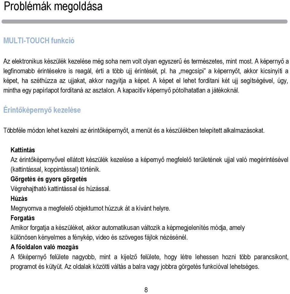 A képet el lehet fordítani két ujj segítségével, úgy, mintha egy papírlapot fordítaná az asztalon. A kapacitív képernyő pótolhatatlan a játékoknál.