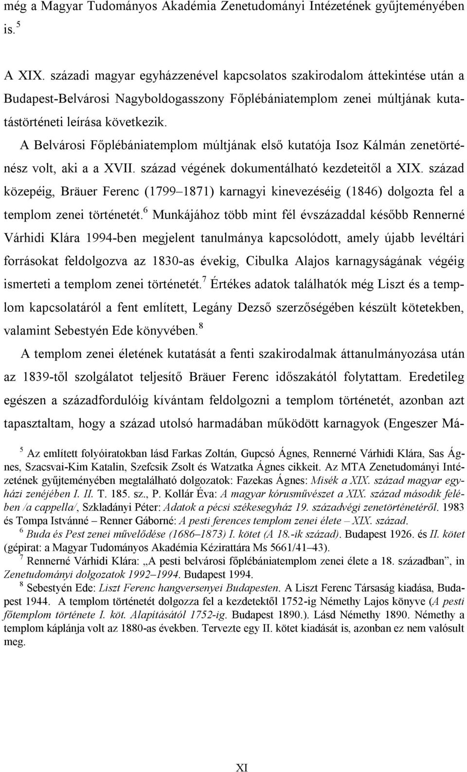 A Belvárosi Főplébániatemplom múltjának első kutatója Isoz Kálmán zenetörténész volt, aki a a XVII. század végének dokumentálható kezdeteitől a XIX.