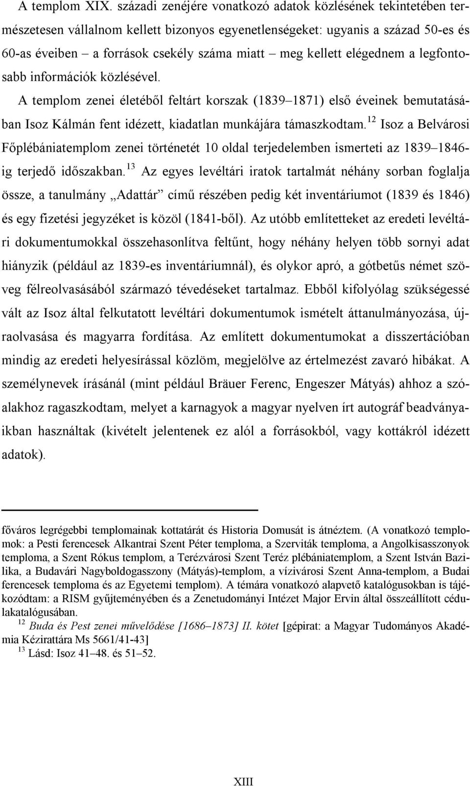 kellett elégednem a legfontosabb információk közlésével. A templom zenei életéből feltárt korszak (1839 1871) első éveinek bemutatásában Isoz Kálmán fent idézett, kiadatlan munkájára támaszkodtam.