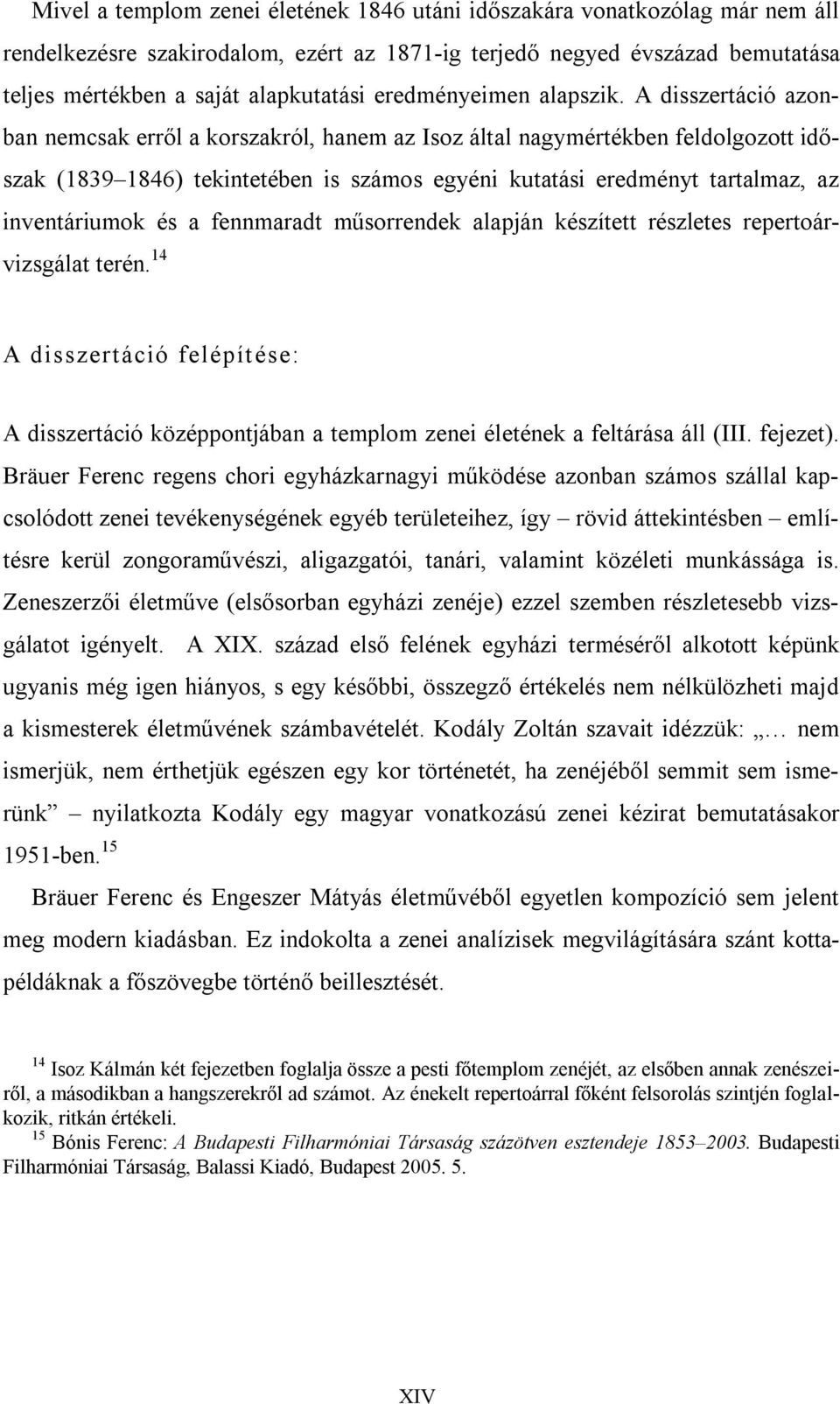 A disszertáció azonban nemcsak erről a korszakról, hanem az Isoz által nagymértékben feldolgozott időszak (1839 1846) tekintetében is számos egyéni kutatási eredményt tartalmaz, az inventáriumok és a