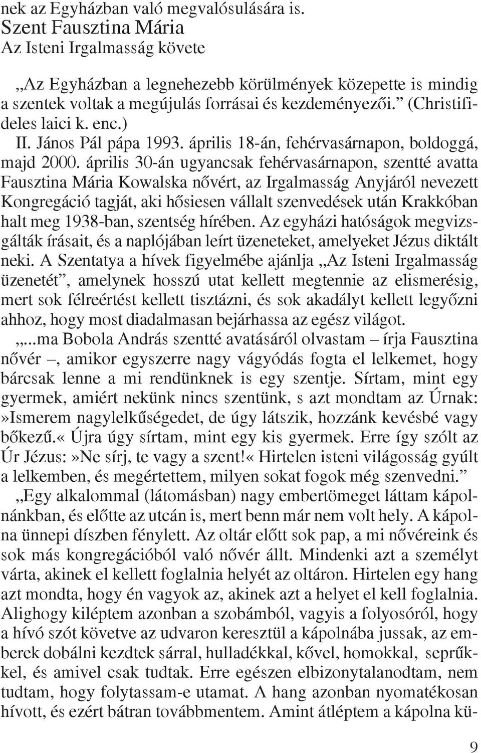 János Pál pápa 1993. április 18-án, fehérvasárnapon, boldoggá, majd 2000.