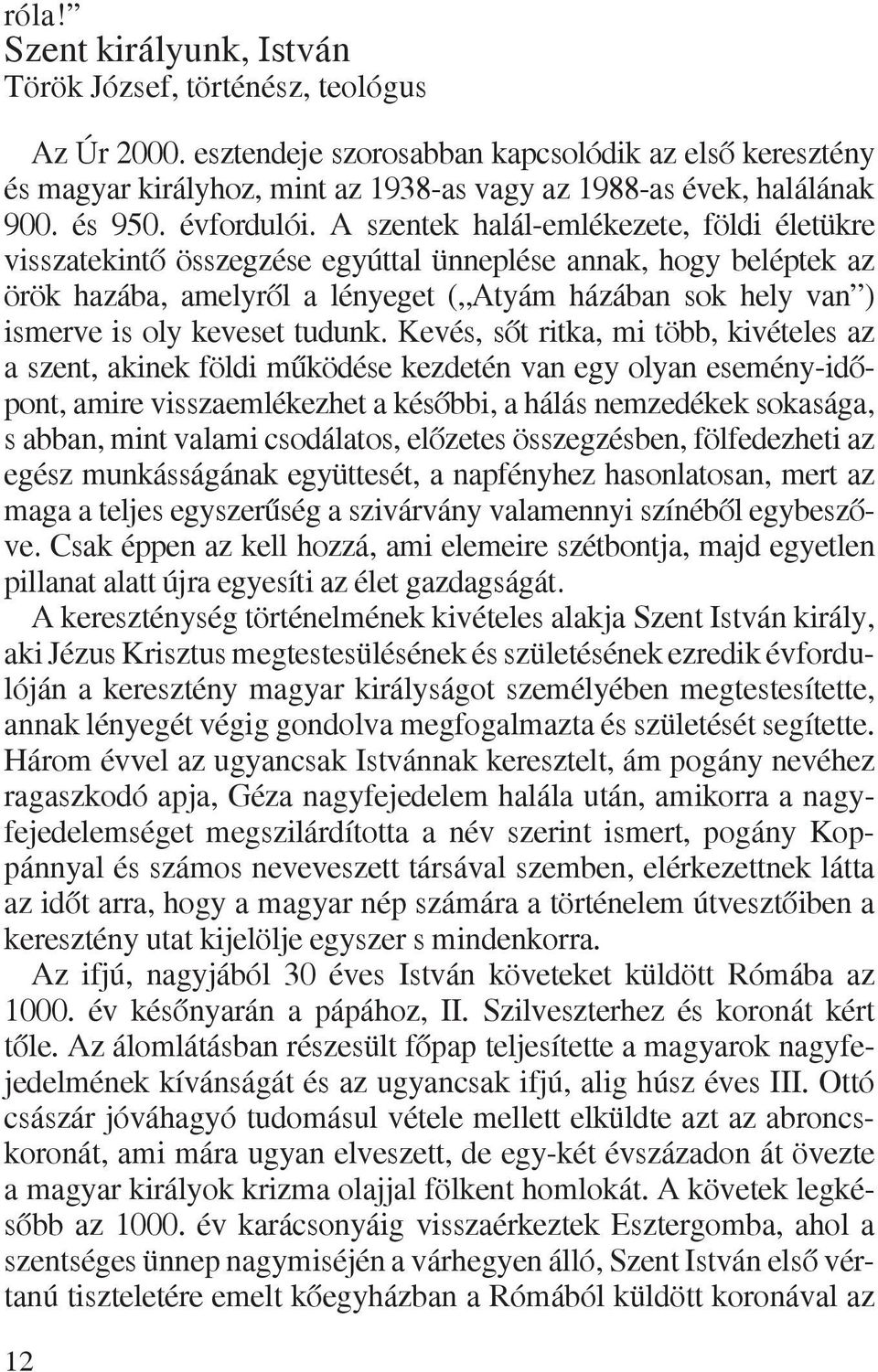 A szentek halál-emlékezete, földi életükre visszatekintõ összegzése egyúttal ünneplése annak, hogy beléptek az örök hazába, amelyrõl a lényeget ( Atyám házában sok hely van ) ismerve is oly keveset