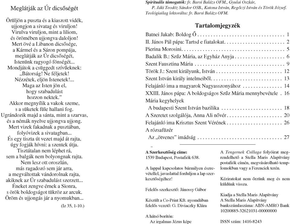 ... Maga az Isten jön el, hogy szabadulást hozzon nektek. Akkor megnyílik a vakok szeme, s a süketek füle hallani fog. Ugrándozik majd a sánta, mint a szarvas, és a némák nyelve ujjongva ujjong.