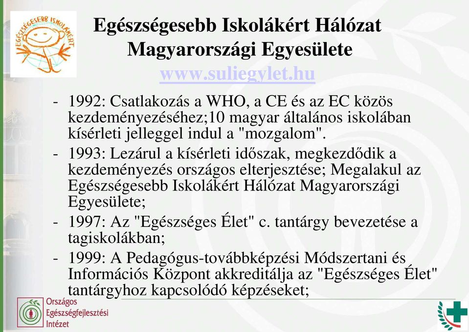 - 1993: Lezárul a kísérleti idıszak, megkezdıdik a kezdeményezés országos elterjesztése; Megalakul az Egészségesebb Iskolákért Hálózat