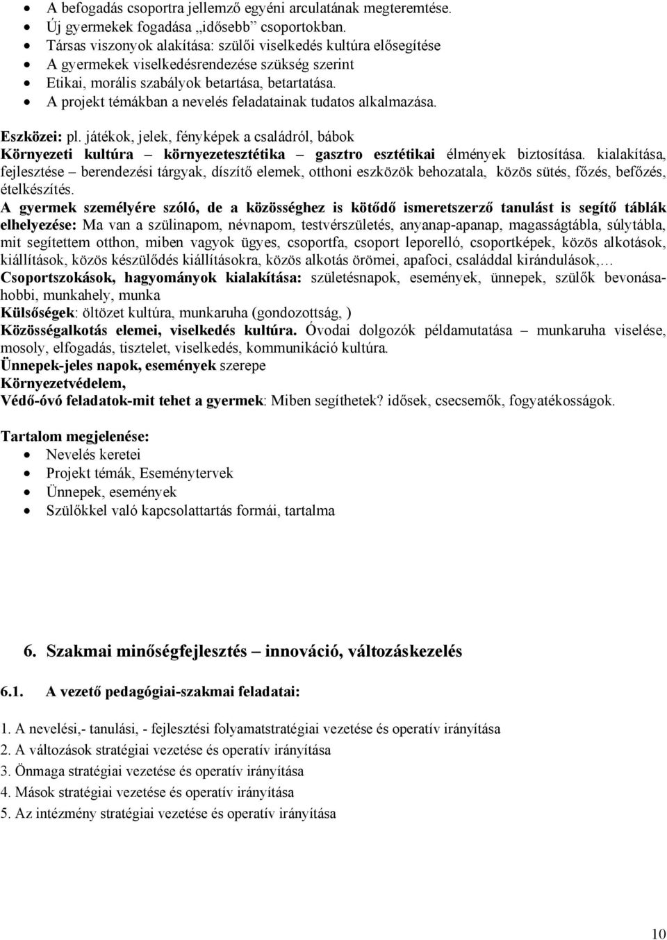 A projekt témákban a nevelés feladatainak tudatos alkalmazása. Eszközei: pl. játékok, jelek, fényképek a családról, bábok Környezeti kultúra környezetesztétika gasztro esztétikai élmények biztosítása.