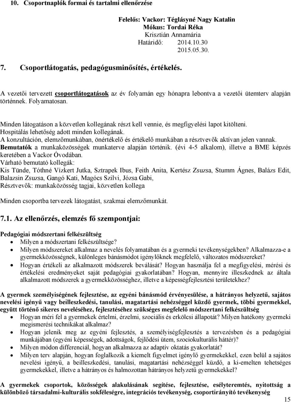 Minden látogatáson a közvetlen kollegának részt kell vennie, és megfigyelési lapot kitölteni. Hospitálás lehetőség adott minden kollegának.