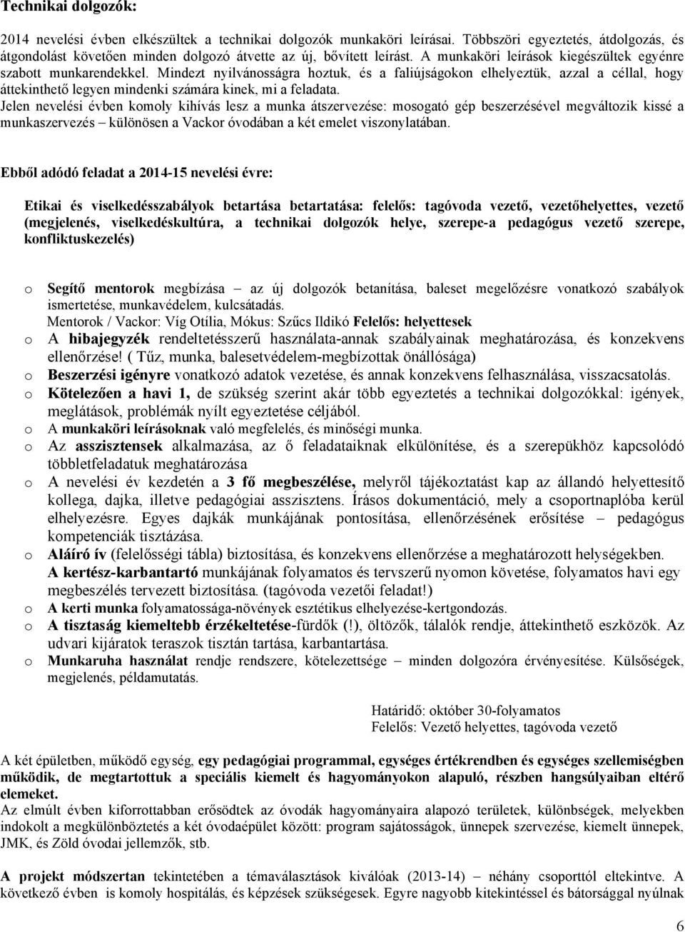 Mindezt nyilvánosságra hoztuk, és a faliújságokon elhelyeztük, azzal a céllal, hogy áttekinthető legyen mindenki számára kinek, mi a feladata.