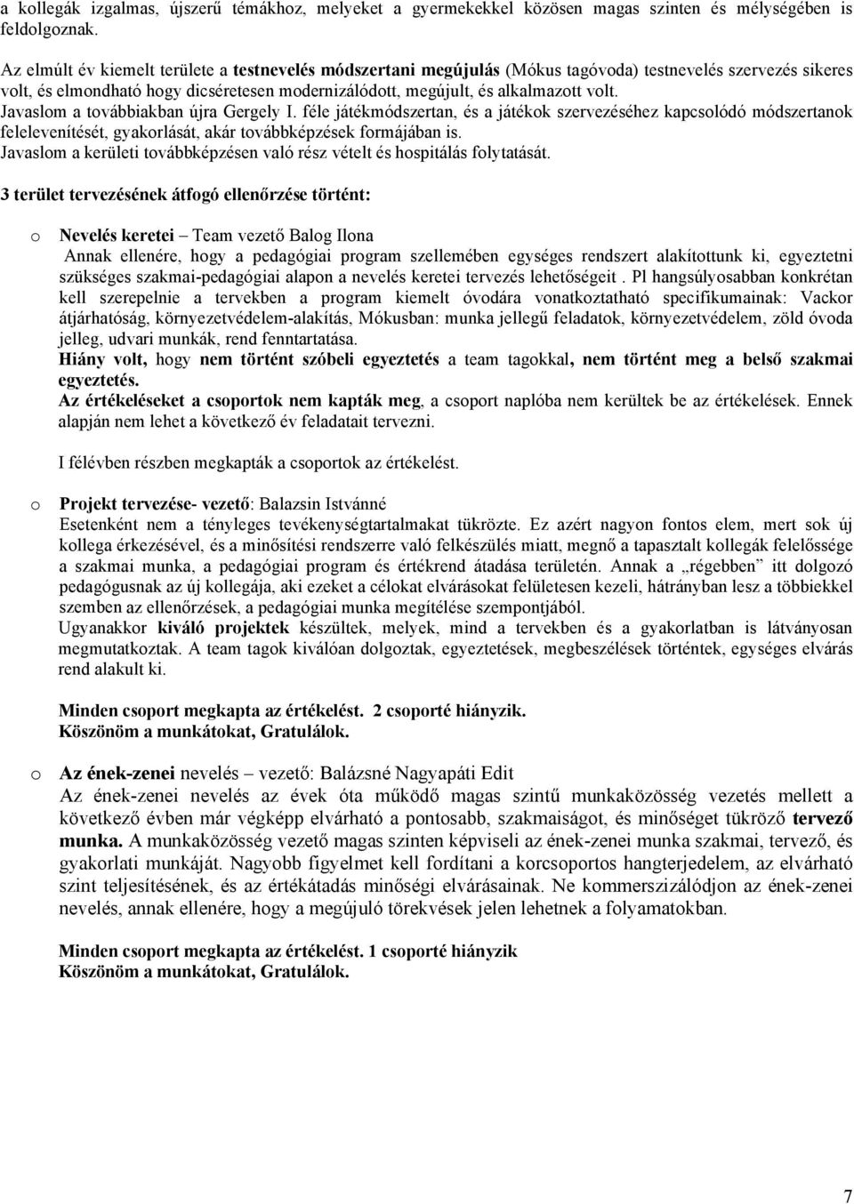 Javaslom a továbbiakban újra Gergely I. féle játékmódszertan, és a játékok szervezéséhez kapcsolódó módszertanok felelevenítését, gyakorlását, akár továbbképzések formájában is.