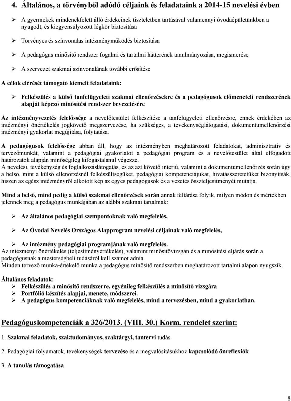 színvonalának további erősítése A célok elérését támogató kiemelt feladataink: Felkészülés a külső tanfelügyeleti szakmai ellenőrzésekre és a pedagógusok előmeneteli rendszerének alapját képező