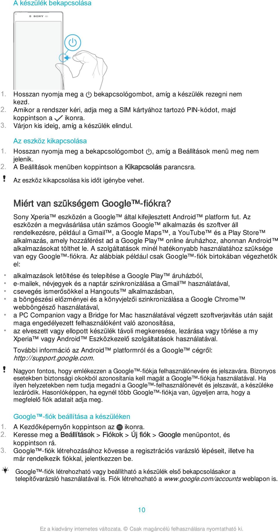 A Beállítások menüben koppintson a Kikapcsolás parancsra. Az eszköz kikapcsolása kis időt igénybe vehet. Miért van szükségem Google -fiókra?