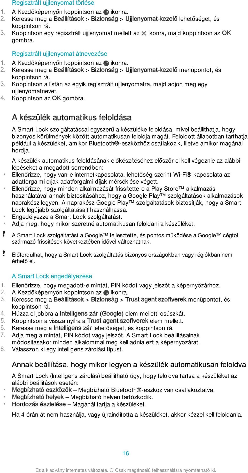 Keresse meg a Beállítások > Biztonság > Ujjlenyomat-kezelő menüpontot, és koppintson rá. 3. Koppintson a listán az egyik regisztrált ujjlenyomatra, majd adjon meg egy ujjlenyomatnevet. 4.