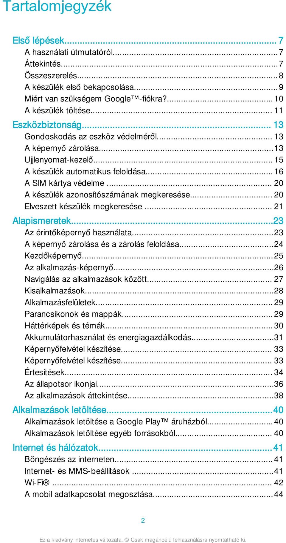 .. 20 A készülék azonosítószámának megkeresése... 20 Elveszett készülék megkeresése... 21 Alapismeretek...23 Az érintőképernyő használata...23 A képernyő zárolása és a zárolás feloldása.