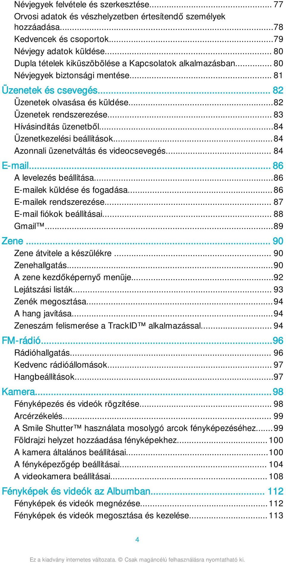 .. 83 Hívásindítás üzenetből...84 Üzenetkezelési beállítások...84 Azonnali üzenetváltás és videocsevegés... 84 E-mail... 86 A levelezés beállítása...86 E-mailek küldése és fogadása.