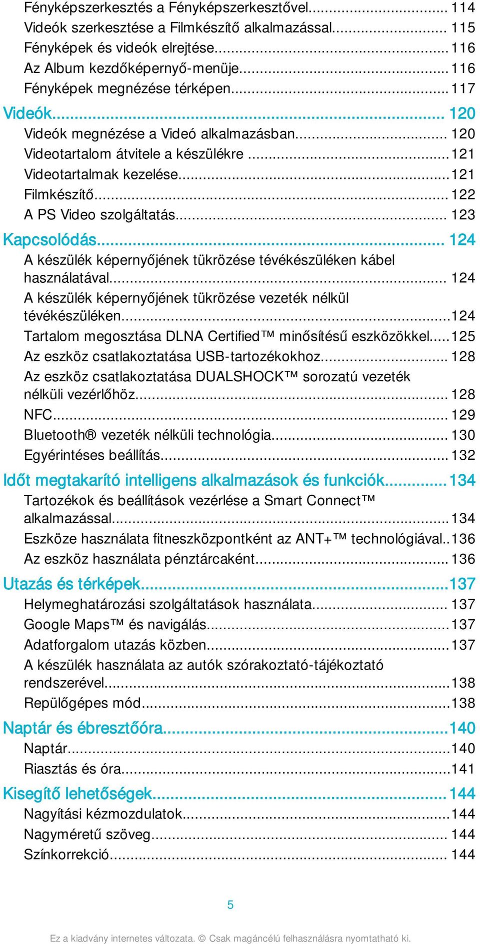 .. 122 A PS Video szolgáltatás... 123 Kapcsolódás... 124 A készülék képernyőjének tükrözése tévékészüléken kábel használatával... 124 A készülék képernyőjének tükrözése vezeték nélkül tévékészüléken.