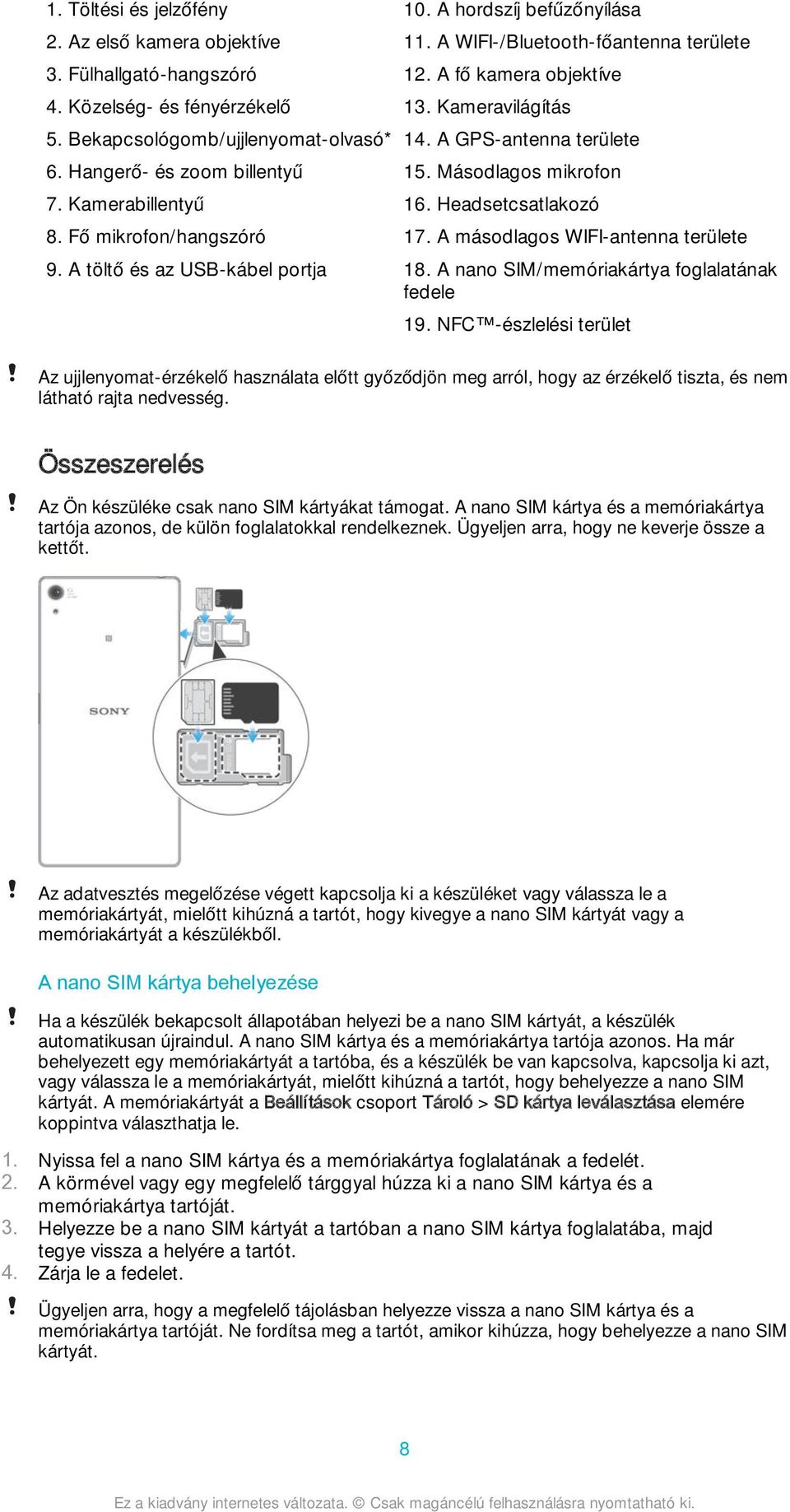 A GPS-antenna területe 15. Másodlagos mikrofon 16. Headsetcsatlakozó 17. A másodlagos WIFI-antenna területe 18. A nano SIM/memóriakártya foglalatának fedele 19.