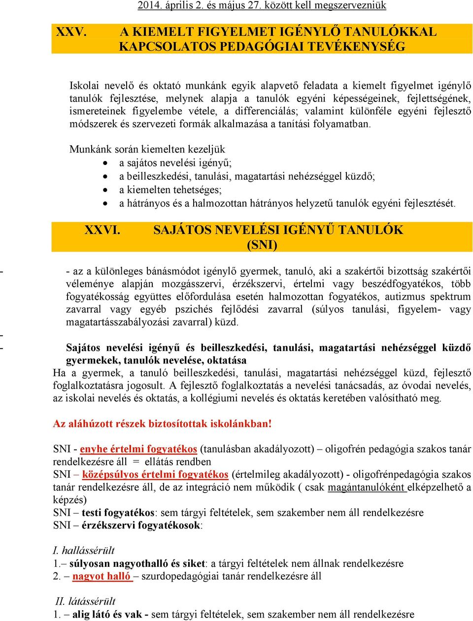 tanulók egyéni képességeinek, fejlettségének, ismereteinek figyelembe vétele, a differenciálás; valamint különféle egyéni fejlesztő módszerek és szervezeti formák alkalmazása a tanítási folyamatban.