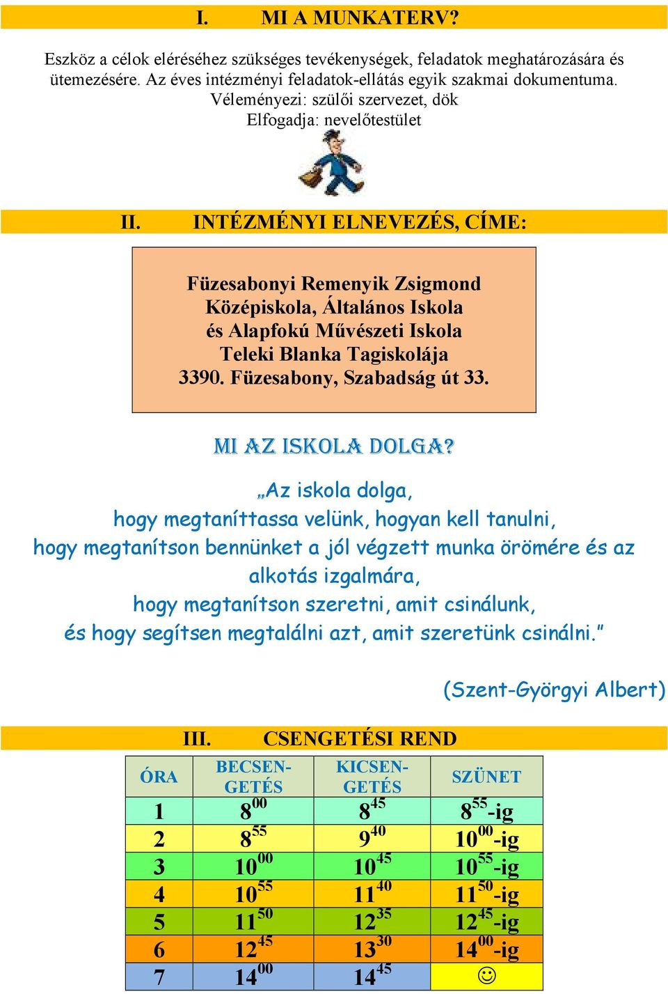 INTÉZMÉNYI ELNEVEZÉS, CÍME: Füzesabonyi Remenyik Zsigmond Középiskola, Általános Iskola és Alapfokú Művészeti Iskola Teleki Blanka Tagiskolája 3390. Füzesabony, Szabadság út 33. MI AZ ISKOLA DOLGA?