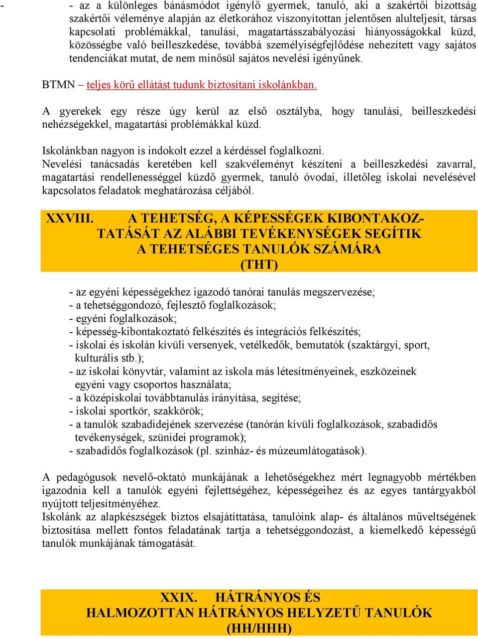 igényűnek. BTMN teljes körű ellátást tudunk biztosítani iskolánkban. A gyerekek egy része úgy kerül az első osztályba, hogy tanulási, beilleszkedési nehézségekkel, magatartási problémákkal küzd.