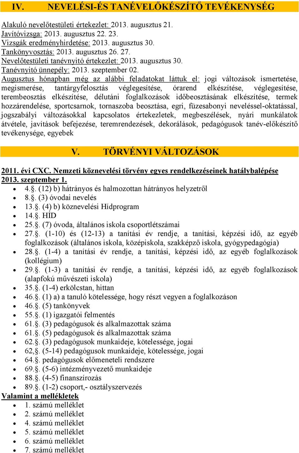 Augusztus hónapban még az alábbi feladatokat láttuk el: jogi változások ismertetése, megismerése, tantárgyfelosztás véglegesítése, órarend elkészítése, véglegesítése, terembeosztás elkészítése,