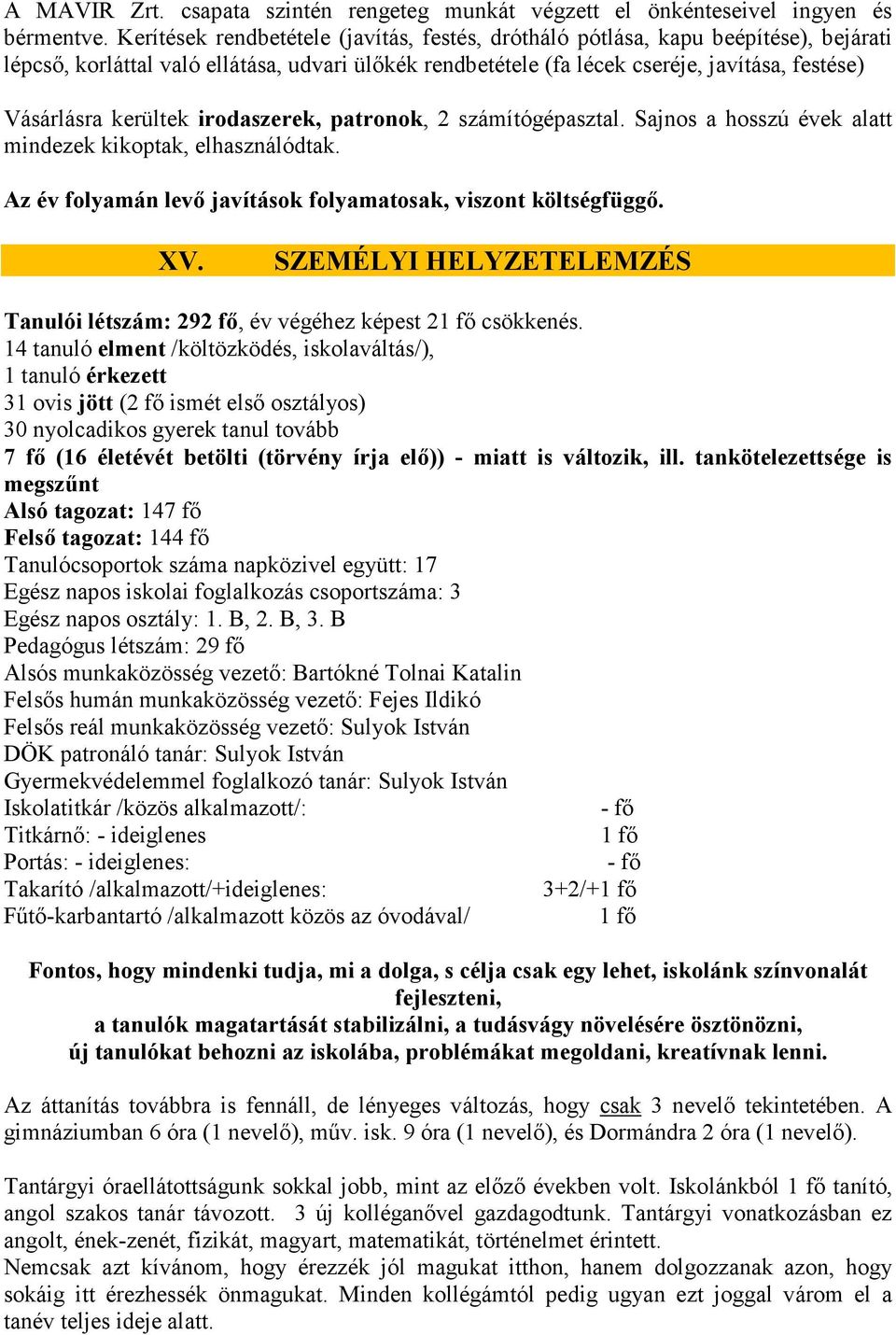 kerültek irodaszerek, patronok, 2 számítógépasztal. Sajnos a hosszú évek alatt mindezek kikoptak, elhasználódtak. Az év folyamán levő javítások folyamatosak, viszont költségfüggő. XV.