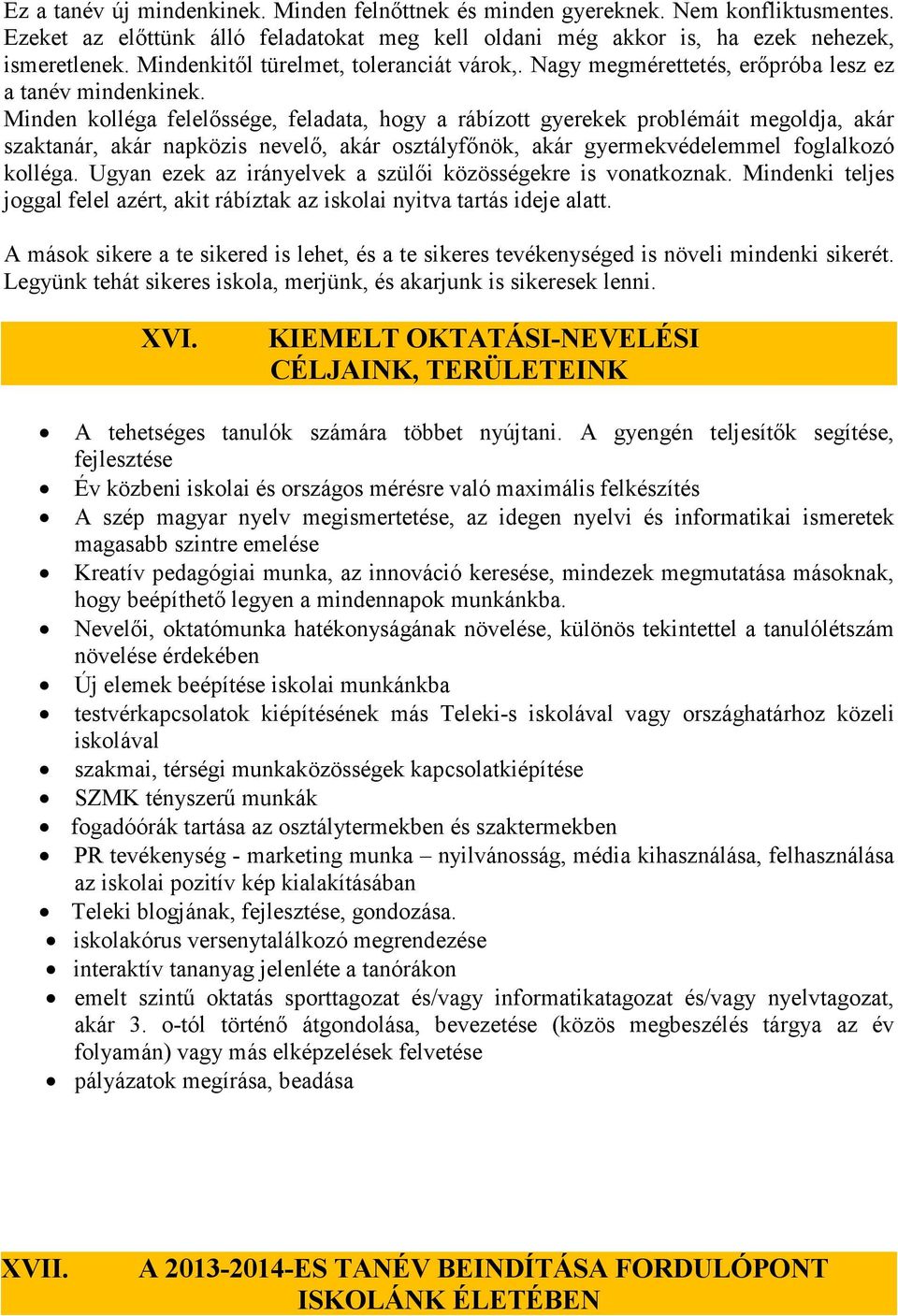 Minden kolléga felelőssége, feladata, hogy a rábízott gyerekek problémáit megoldja, akár szaktanár, akár napközis nevelő, akár osztályfőnök, akár gyermekvédelemmel foglalkozó kolléga.