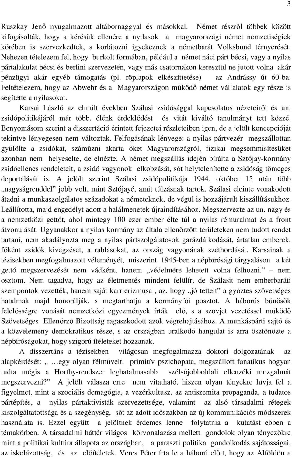 Nehezen tételezem fel, hogy burkolt formában, például a német náci párt bécsi, vagy a nyilas pártalakulat bécsi és berlini szervezetén, vagy más csatornákon keresztül ne jutott volna akár pénzügyi