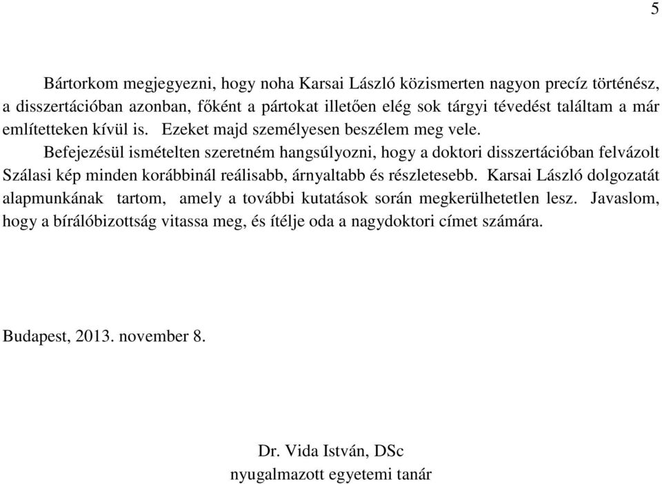 Befejezésül ismételten szeretném hangsúlyozni, hogy a doktori disszertációban felvázolt Szálasi kép minden korábbinál reálisabb, árnyaltabb és részletesebb.