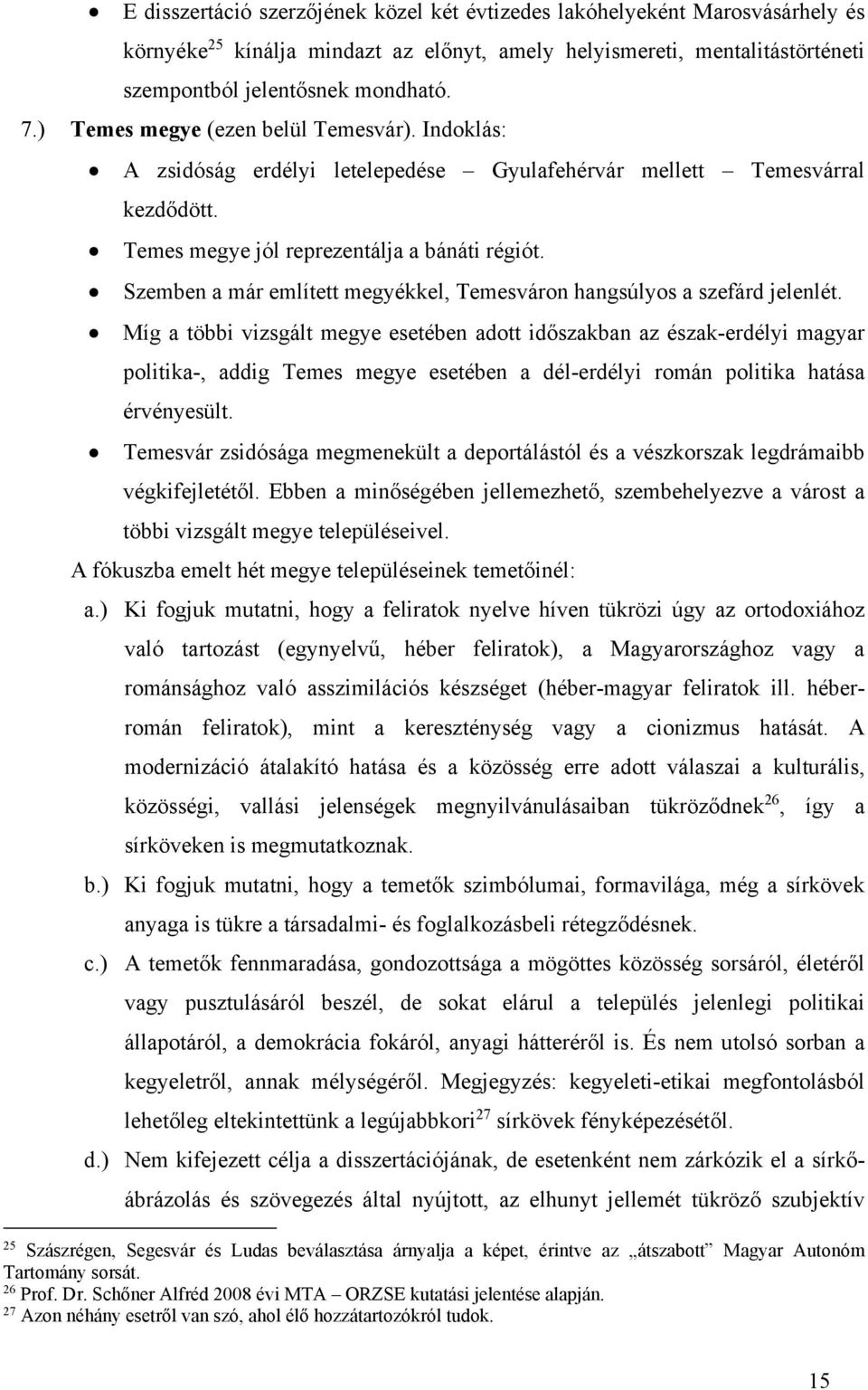 Szemben a már említett megyékkel, Temesváron hangsúlyos a szefárd jelenlét.