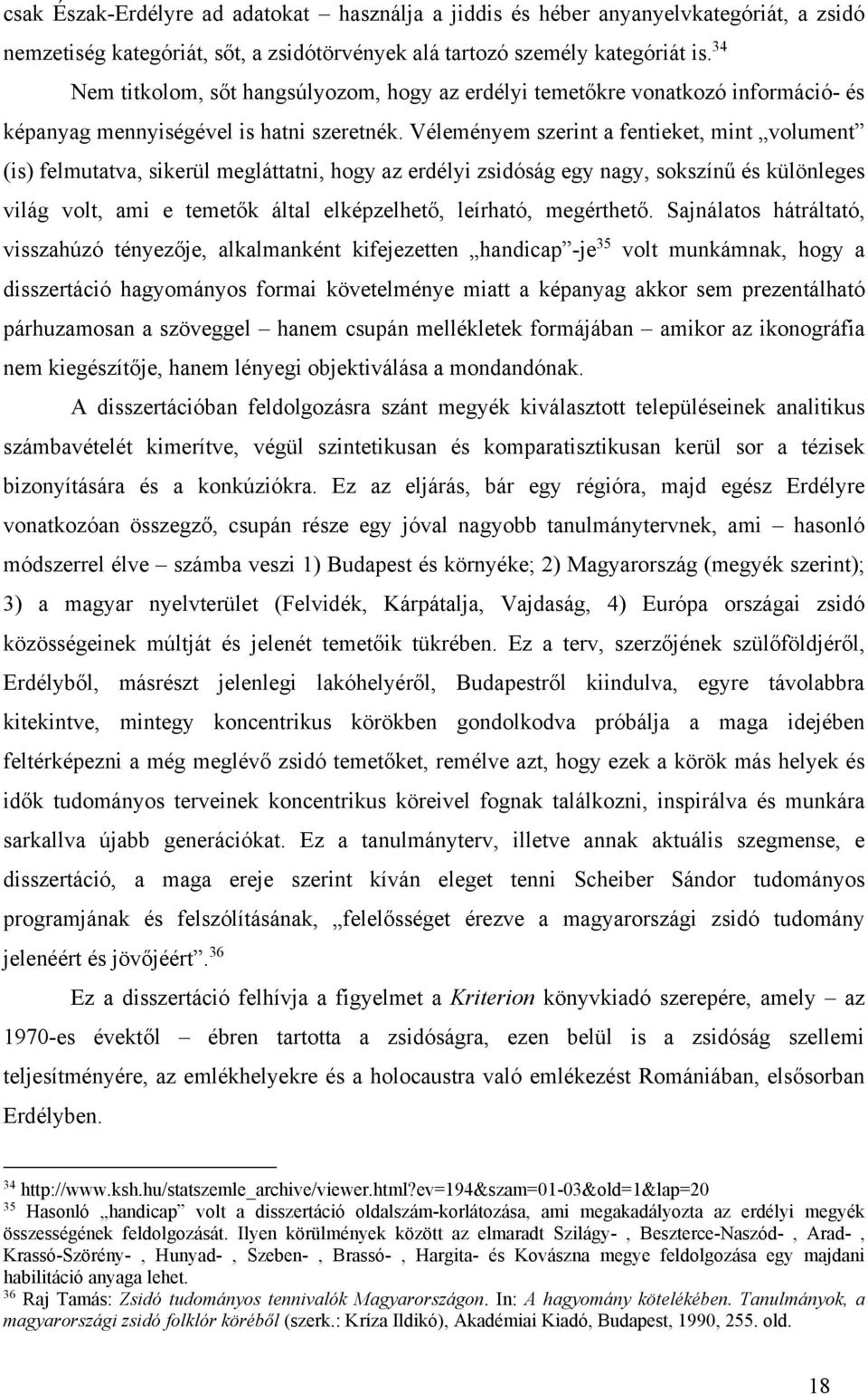 Véleményem szerint a fentieket, mint volument (is) felmutatva, sikerül megláttatni, hogy az erdélyi zsidóság egy nagy, sokszínű és különleges világ volt, ami e temetők által elképzelhető, leírható,