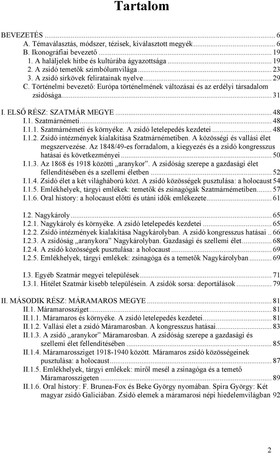 ELSŐ RÉSZ: SZATMÁR MEGYE... 48 I.1. Szatmárnémeti... 48 I.1.1. Szatmárnémeti és környéke. A zsidó letelepedés kezdetei... 48 I.1.2. Zsidó intézmények kialakítása Szatmárnémetiben.