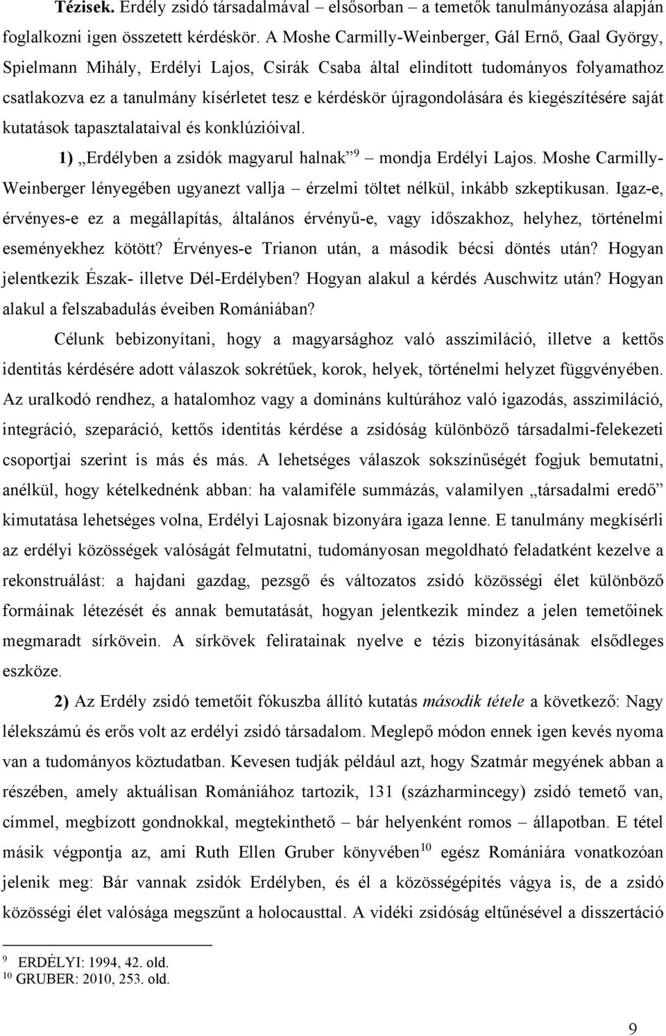 újragondolására és kiegészítésére saját kutatások tapasztalataival és konklúzióival. 1) Erdélyben a zsidók magyarul halnak 9 mondja Erdélyi Lajos.