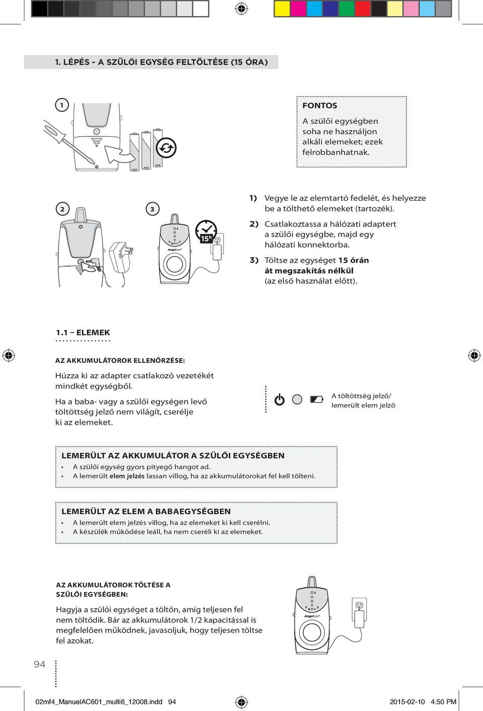 3) Töltse az egységet 15 órán át megszakítás nélkül (az első használat előtt). 1.1 ELEMEK AZ AKKUMULÁTOROK ELLENŐRZÉSE: úzza ki az adapter csatlakozó vezetékét mindkét egységből.