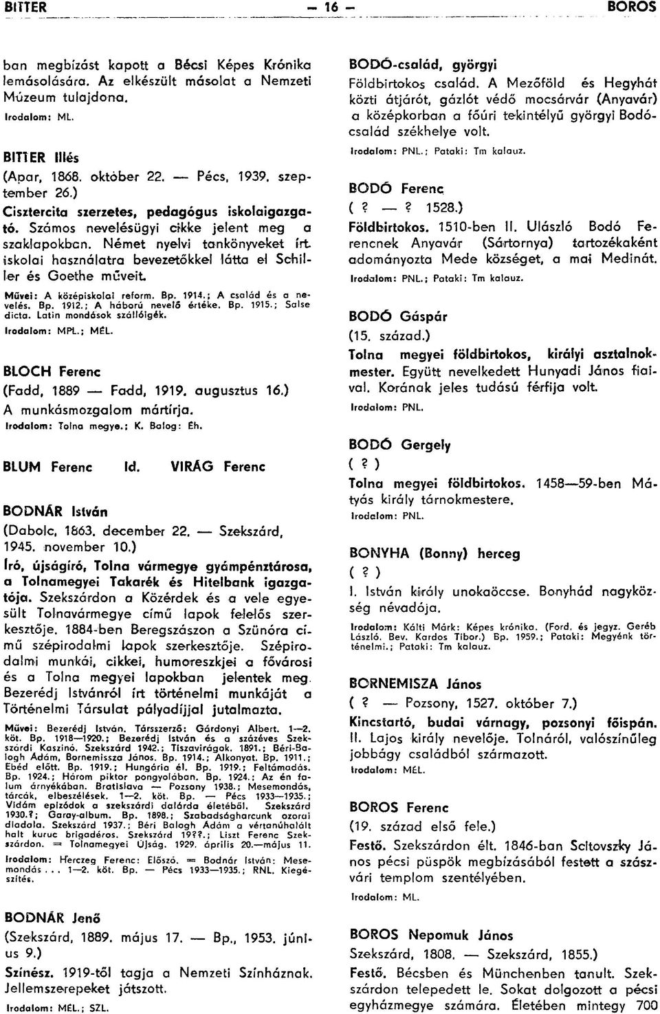 Német nyelvi tankönyveket írt iskolai használatra bevezetőkkel látta el Schiller és Goethe műveit Müvei: A középiskolai reform. Bp. 1914.; A család és a nevelés. Bp. 1912.; A háború nevelő értéke. Bp. 1915.