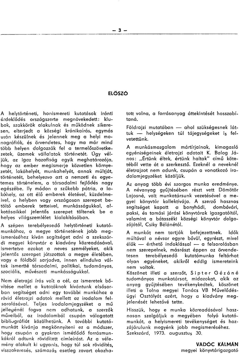 Ügy véljük, az igaz hazafiság egyik meghatározója, hogy az ember megismerje közvetlen környezetét, lakóhelyét, munkahelyét, annak múltját, történetét, behelyezve azt a nemzeti és egyetemes