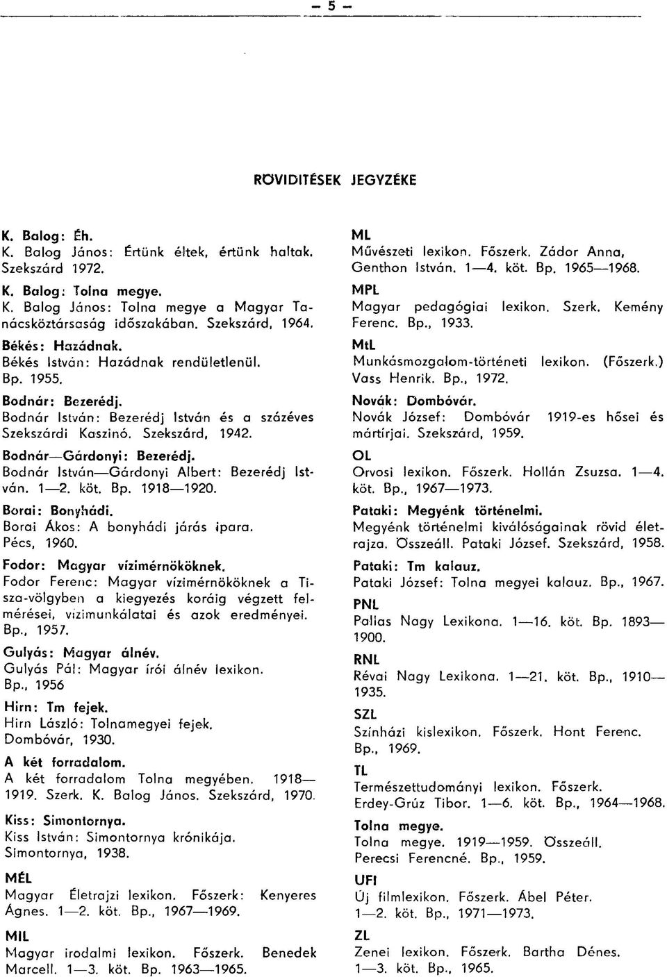 Bodnár Gárdonyi: Bezerédj. Bodnár István Gárdonyi Albert: Bezerédj István. 1 2. köt. Bp. 1918 1920. Borai: Bonyhádi. Borai Ákos: A bonyhádi járás ipara. Pécs, 1960. Fodor: Magyar vízimérnököknek.