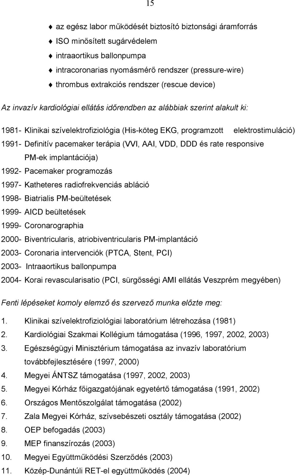 pacemaker terápia (VVI, AAI, VDD, DDD és rate responsive PM-ek implantációja) 1992- Pacemaker programozás 1997- Katheteres radiofrekvenciás abláció 1998- Biatrialis PM-beültetések 1999- AICD