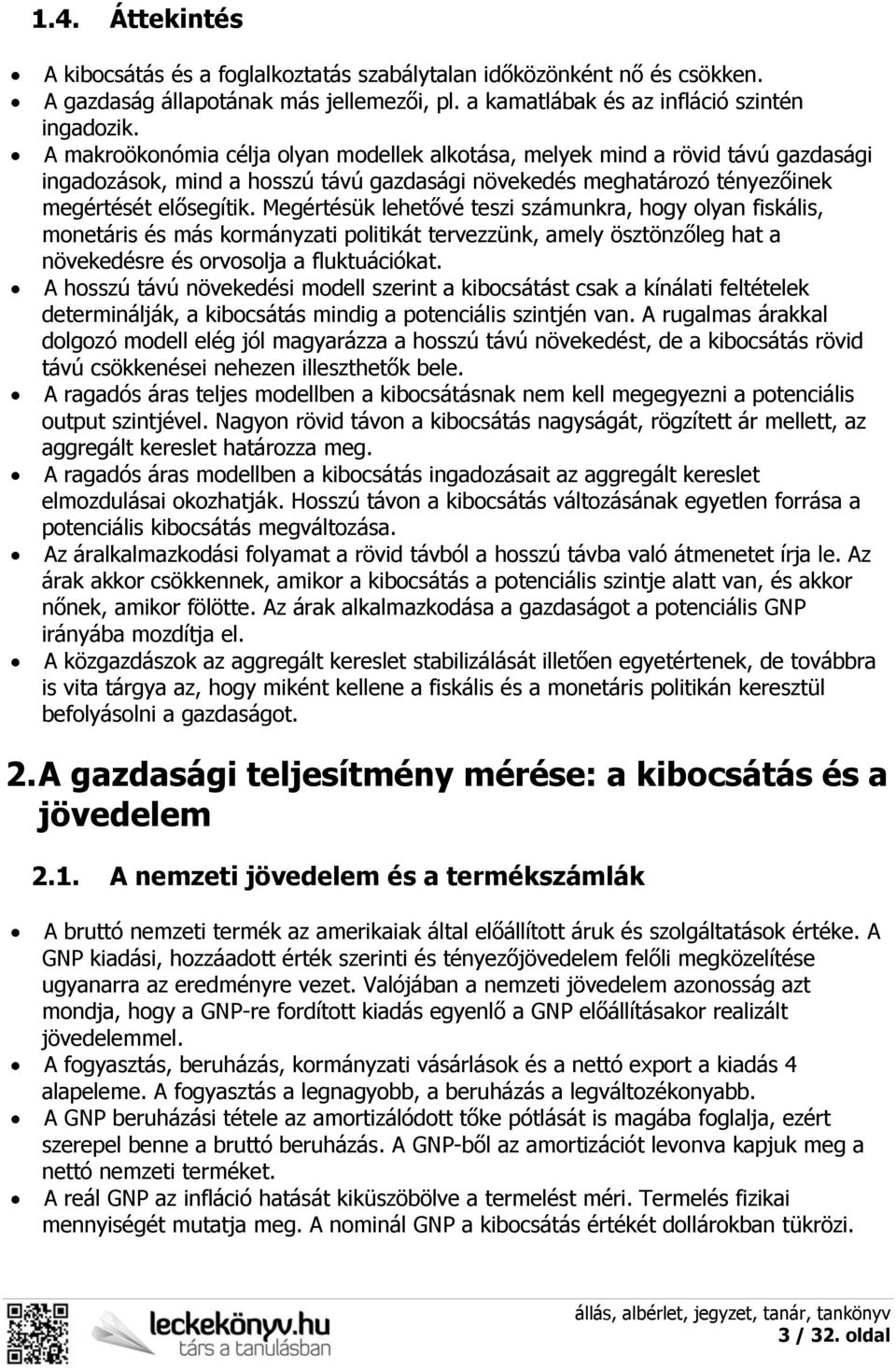 Megértésük lehetővé teszi számunkra, hogy olyan fiskális, monetáris és más kormányzati politikát tervezzünk, amely ösztönzőleg hat a növekedésre és orvosolja a fluktuációkat.