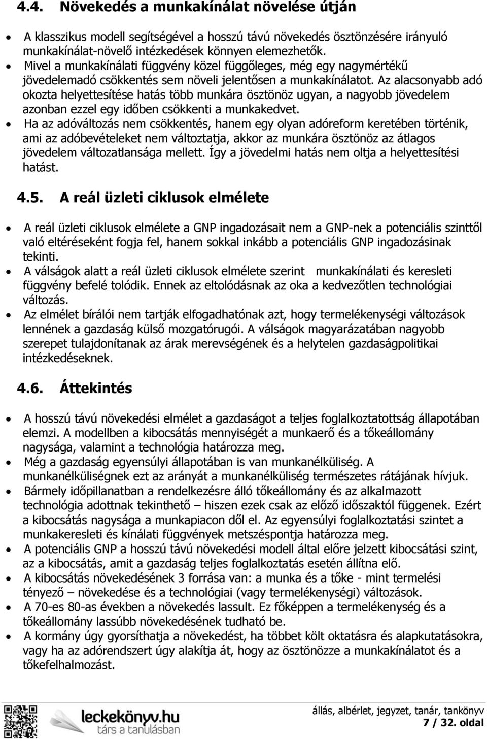 Az alacsonyabb adó okozta helyettesítése hatás több munkára ösztönöz ugyan, a nagyobb jövedelem azonban ezzel egy időben csökkenti a munkakedvet.