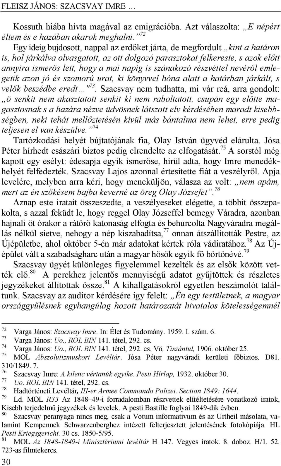 is szánakozó részvéttel nevéről emlegetik azon jó és szomorú urat, ki könyvvel hóna alatt a határban járkált, s velők beszédbe eredt " 73.