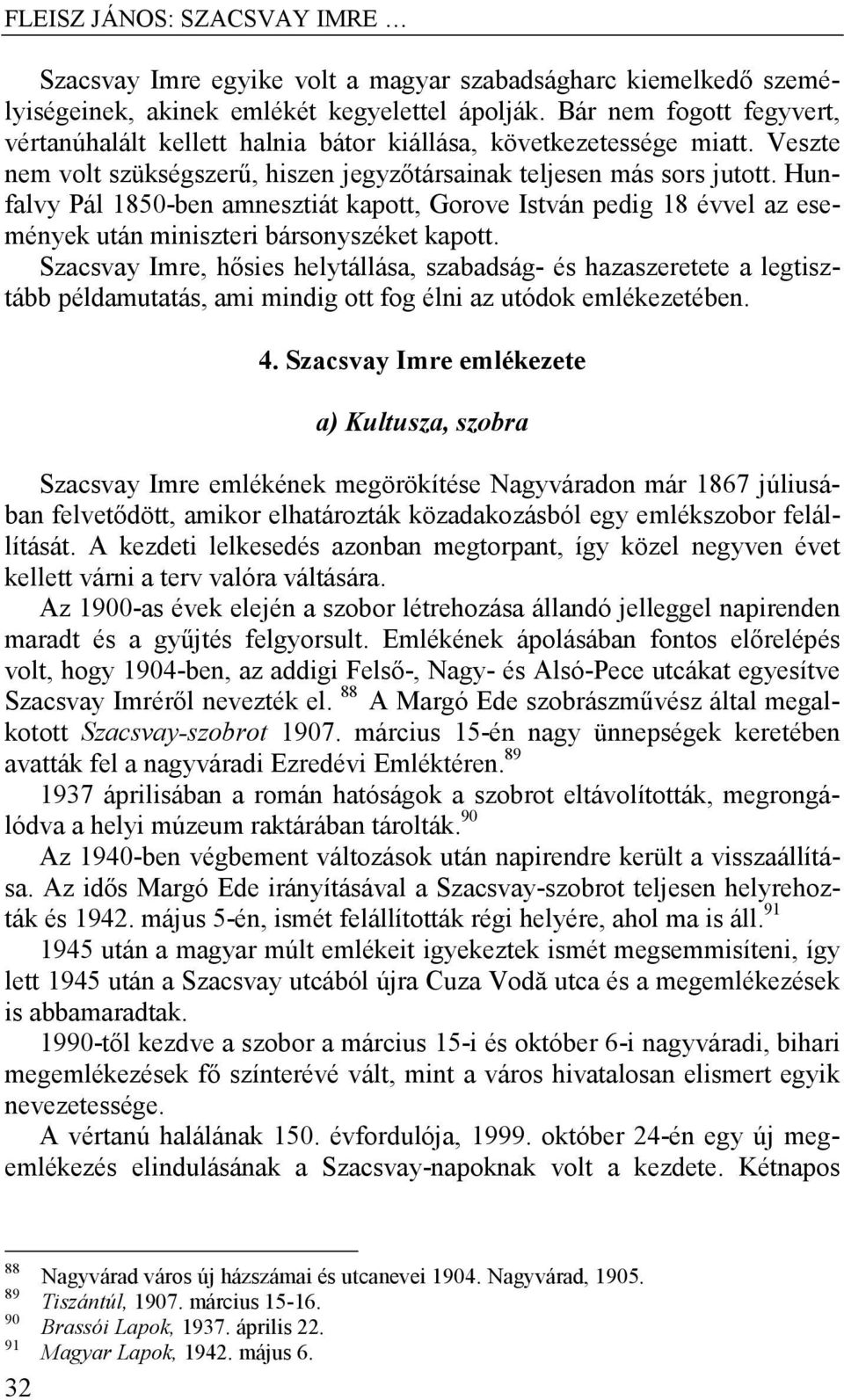 Hunfalvy Pál 1850-ben amnesztiát kapott, Gorove István pedig 18 évvel az események után miniszteri bársonyszéket kapott.