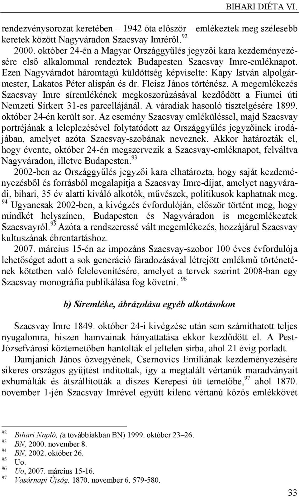 Ezen Nagyváradot háromtagú küldöttség képviselte: Kapy István alpolgármester, Lakatos Péter alispán és dr. Fleisz János történész.